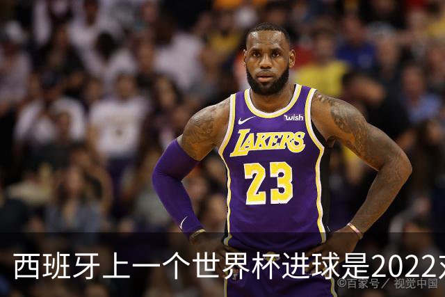西班牙上一个世界杯进球是2022对日本 距今49射2500传